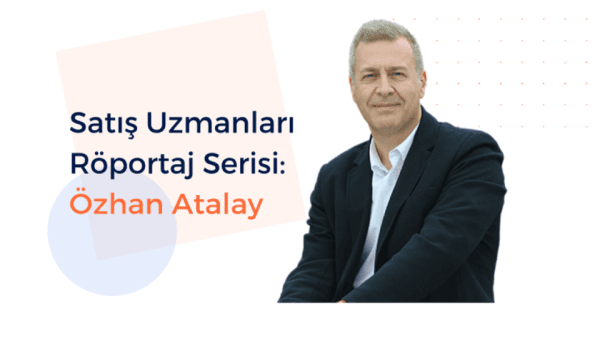 Satış Uzmanları Röportaj Serisi: Özhan Atalay